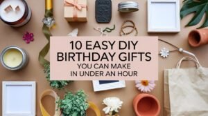 10 Easy DIY Birthday Gifts You Can Make in Under an Hour Blog