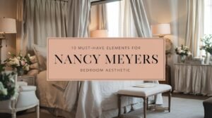 10 Must-Have Elements for Nancy Meyers Bedroom Aesthetic Blog