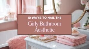 10 Ways to Nail the Girly Bathroom Aesthetic Blog