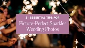 5+ Essential Tips for Picture-Perfect Sparkler Wedding Photos Blog