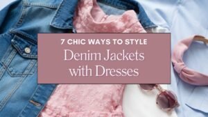 7 Chic Ways to Style Denim Jackets with Dresses Blog