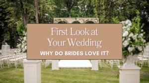 First Look at Your Wedding Why Do Brides Love It Blog