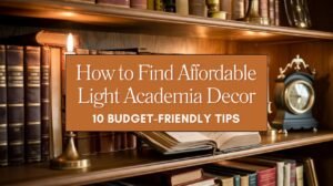 How to Find Affordable Light Academia Decor 10 Budget-Friendly Tips Blog