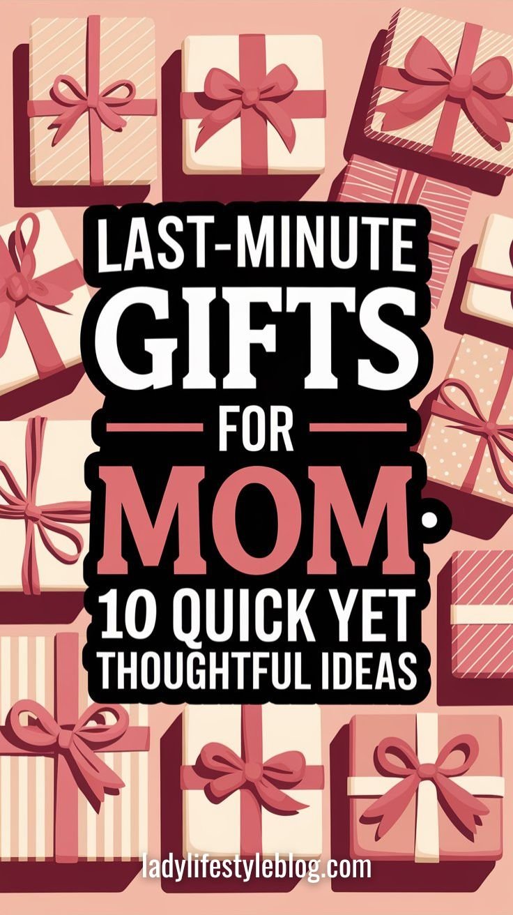 Last-Minute Gifts for Mom 10 Quick Yet Thoughtful Ideas