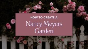 How to Create a Nancy Meyers Garden Blog
