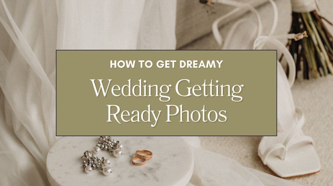 How to Get Dreamy Wedding Getting Ready Photos Blog