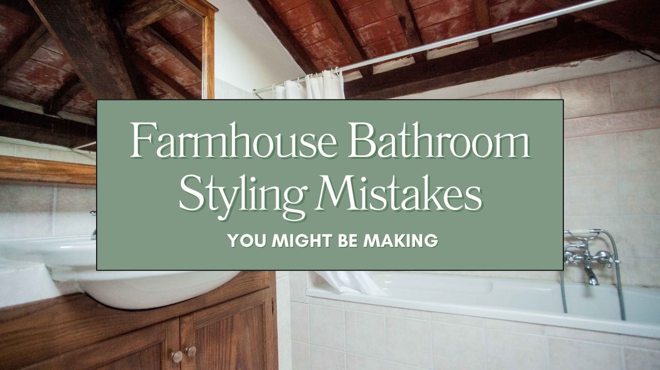 Farmhouse Bathroom Styling Mistakes You Might Be Making Blog