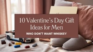 10 Valentine’s Day Gift Ideas for Men Who Don’t Want Whiskey Blog